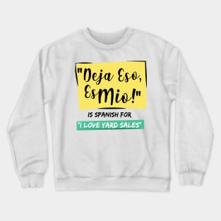 "Deja Eso, Es Mio!" Is Spanish For "I Love Yard Sales" Crewneck Sweatshirt